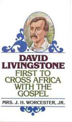 DAVID LIVINGSTONE FIRST TO CROSS AFRICA WITH THE GOSPEL, MRS. J. H. WORCESTER, JR.- Paperback
