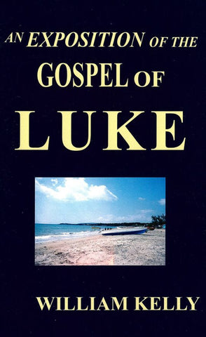 AN EXPOSITION OF THE GOSPEL OF LUKE, W. KELLY- Paperback