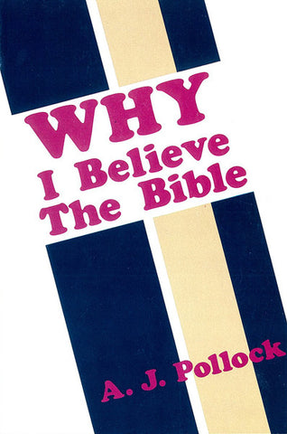 WHY I BELIEVE THE BIBLE, A. J. POLLOCK- Paperback