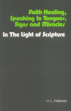 FAITH HEALING, SPEAKING IN TONGUES, SIGNS AND MIRACLES - H. L. HEIJKOOP