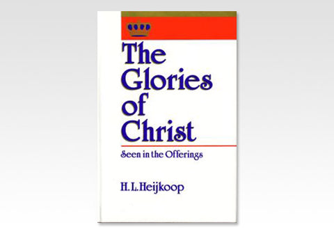 THE GLORIES OF CHRIST - H. L. HEIJKOOP