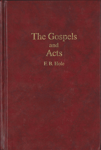 THE GOSPELS AND THE ACTS VOLUME 4 - F.B. HOLE - HARDCOVER