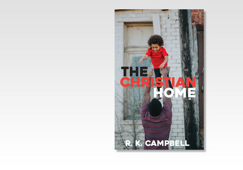 THE CHRISTIAN HOME - R.K. CAMPBELL