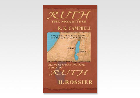 RUTH THE MOABITESS & MEDITATIONS ON THE BOOK OF RUTH - R. K. CAMPBELL/H. L. ROSSIER
