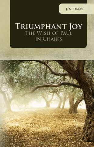 TRIUMPHANT JOY: THE WISH OF PAUL IN CHAINS - J. N. DARBY