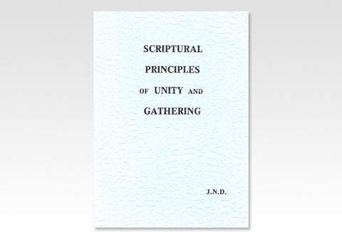 SCRIPTURAL PRINICPLES OF UNITY AND GATHERING - J. N. DARBY