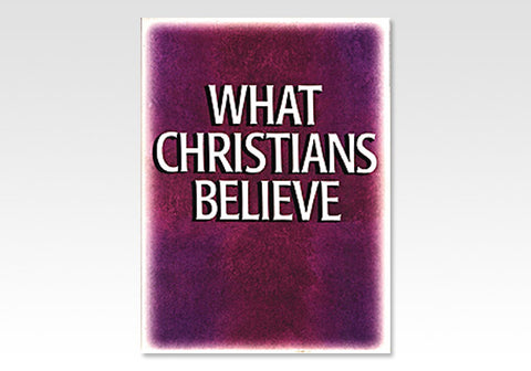 WHAT CHRISTIANS BELIEVE