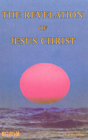 THE REVELATION OF JESUS CHRIST, T.B. BAINES- Hardcover