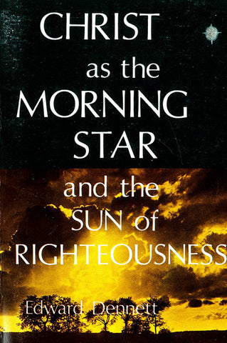 CHRIST AS THE MORNING STAR AND THE SUN OF RIGHTEOUSNESS, E. DENNETT- Paperback