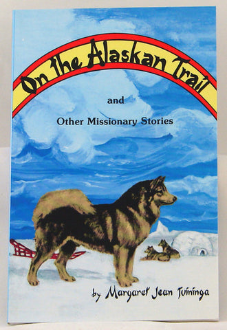 ON THE ALASKAN TRAIL AND OTHER MISSIONARY STORIES, MARGARET JEAN TUININGA- Paperback