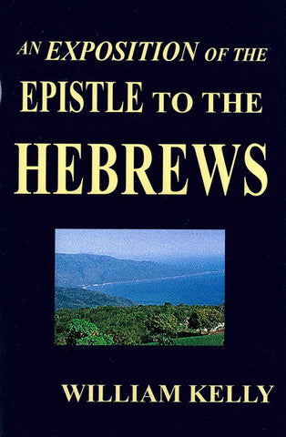 AN EXPOSITION OF THE EPISTLES OF THE HEBREWS, W. KELLY- Paperback