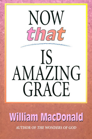NOW THAT IS AMAZING GRACE, WILLIAM MACDONALD- Paperback