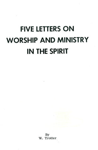 FIVE LETTERS ON WORSHIP AND MINISTRY IN THE SPIRIT, W. TROTTER- Paperback