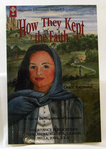 HOW THEY KEPT THE FAITH, HUGUENOT INHERITANCE SERIES #3, GRACE RAYMOND - Paperback