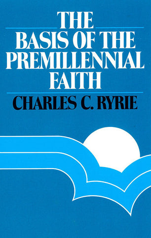 THE BASIS OF THE PRE-MILLENNIAL FAITH, CHARLES C. RYRIE - Paperback